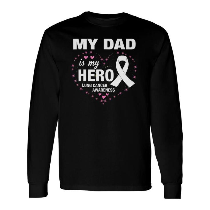 My Dad Is My Hero Lung Cancer Awareness Long Sleeve T-Shirt T-Shirt