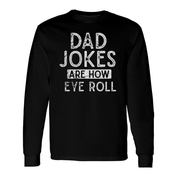 Dad Jokes Are How Eye Roll Pun Sarcastic Rad Dad Jokes Long Sleeve T-Shirt T-Shirt
