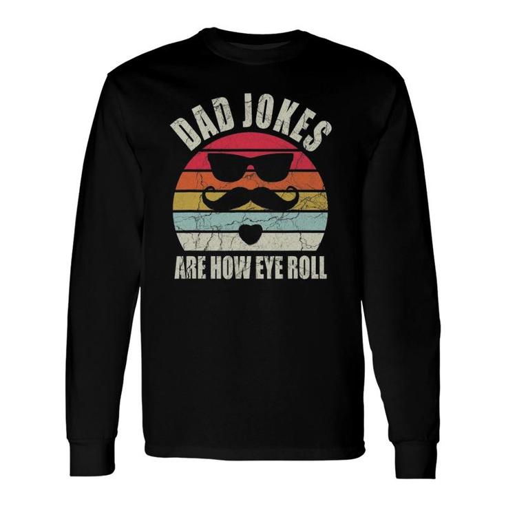 Dad Jokes Are How Eye Roll Sarcasm Father's Day Long Sleeve T-Shirt T-Shirt