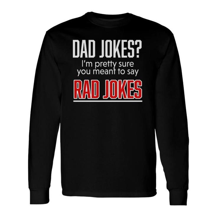 Dad Jokes I'm Pretty Sure You Mean Rad Jokes Father s Long Sleeve T-Shirt T-Shirt