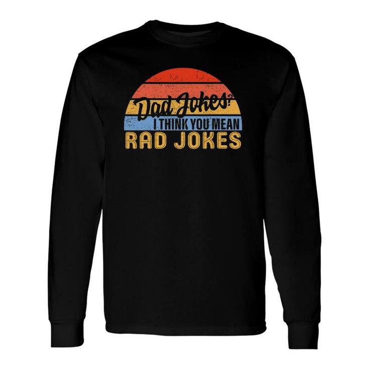 Dad Jokes I Think You Mean Rad Jokes Father's Day Dads Long Sleeve T-Shirt T-Shirt