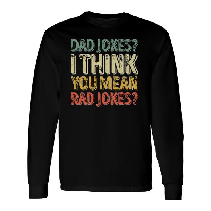 Dad Jokes I Think You Mean Rad Jokes Father's Day Long Sleeve T-Shirt T-Shirt