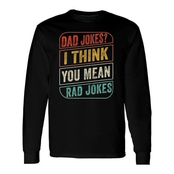 Dad Jokes I Think You Mean Rad Jokes Dad Joke Long Sleeve T-Shirt T-Shirt