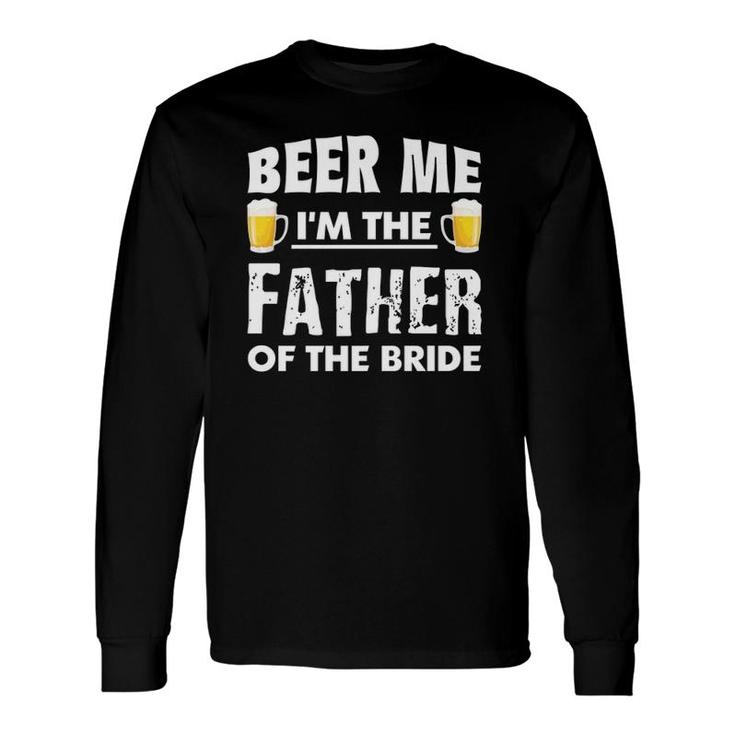 Dad Life S Beer Me Father Of The Bride Tees Long Sleeve T-Shirt T-Shirt