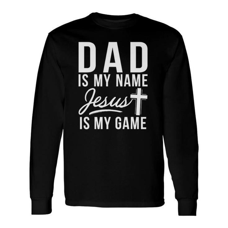 Dad Is My Name Jesus Is My Game Religious Long Sleeve T-Shirt T-Shirt