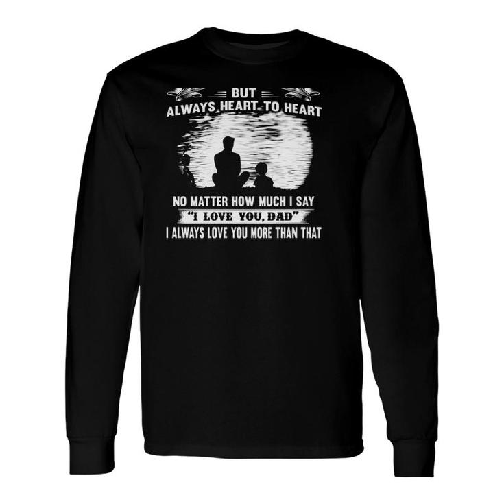 Dad And Son Not Always Eye To Eye But Always Heart To Heart Long Sleeve T-Shirt T-Shirt