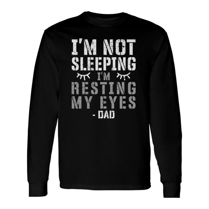 Dad Tired Father’S Day Sleeping I'm Not Sleeping I'm Just Resting My Eyes Distressed Long Sleeve T-Shirt T-Shirt
