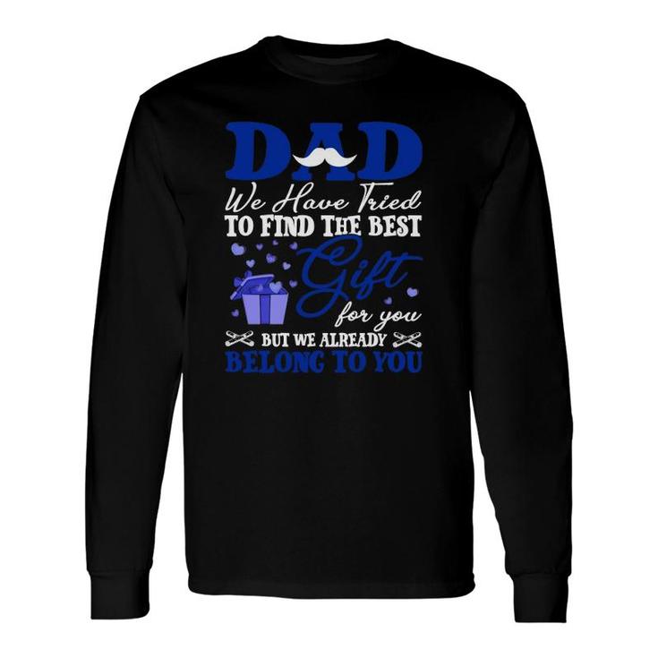 Dad We Have Tried To Find The Best For You But We Already Belong To You Mustache Hearts Father's Day From Daughter Son Long Sleeve T-Shirt T-Shirt