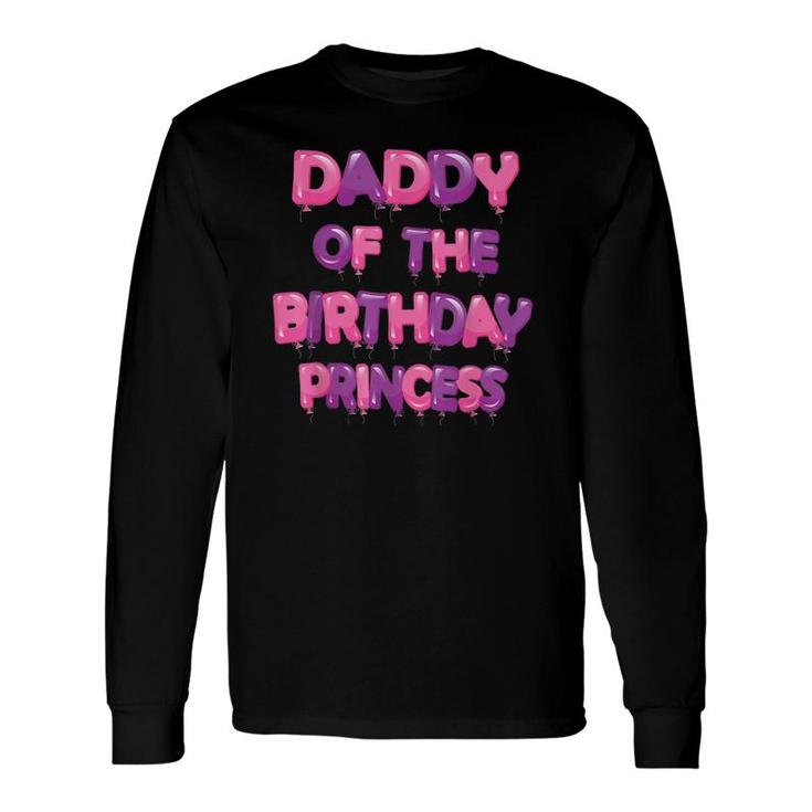 Daddy Of The Birthday Princess Girl Balloon Party Long Sleeve T-Shirt T-Shirt