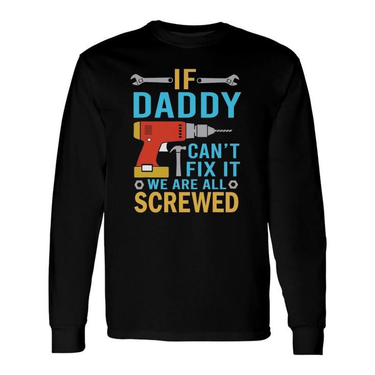 If Daddy Can't Fix It We're All Screwed Father's Day Long Sleeve T-Shirt T-Shirt
