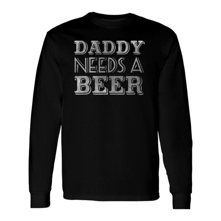 Daddy Needs A Beer Drinking Long Sleeve T-Shirt T-Shirt