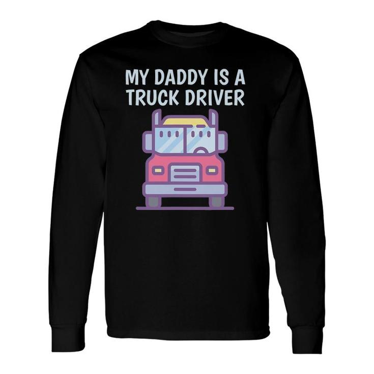 My Daddy Is A Truck Driver Proud Son Daughter Trucker's Child Long Sleeve T-Shirt