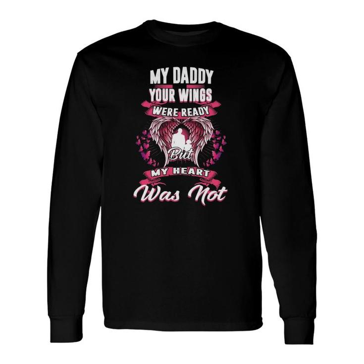 My Daddy Your Wings Were Ready But My Heart Was Not Long Sleeve T-Shirt T-Shirt