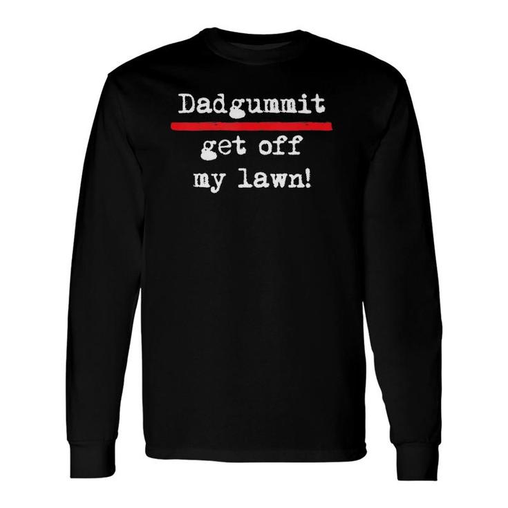 Dadgummit Get Off My Lawn Phrase Birthday Old Guy Long Sleeve T-Shirt T-Shirt