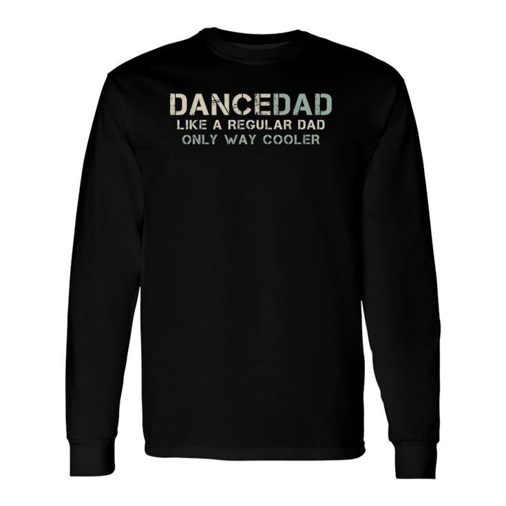 Dance Dad Like A Regular Dad Only Way Cooler Dancer Father Long Sleeve T-Shirt T-Shirt