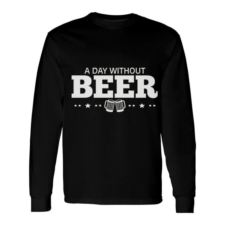 Day Without Beer Long Sleeve T-Shirt