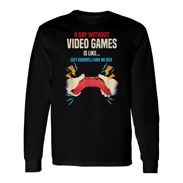 A Day Without Video Games Is Like, Gamer, Gaming Long Sleeve T-Shirt T-Shirt