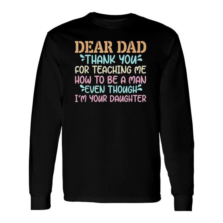 Dear Dad Thank For Teaching Me How To Be A Man Long Sleeve T-Shirt T-Shirt