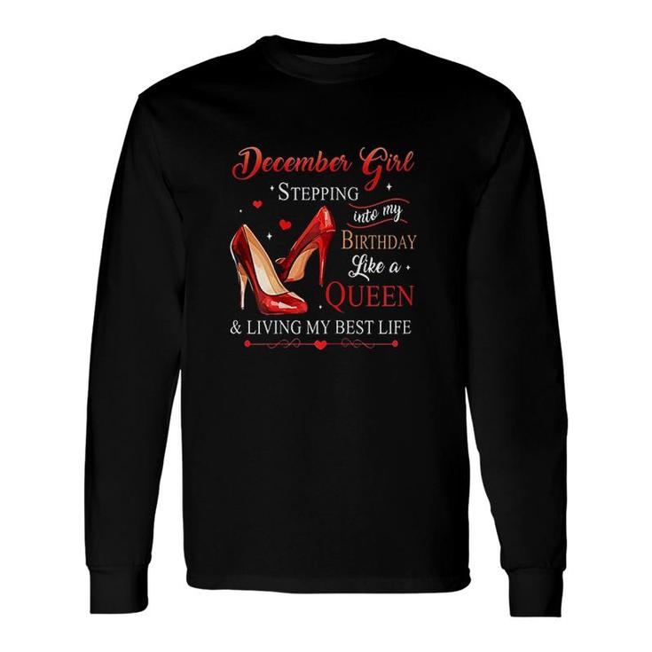 December Girl Stepping Into My Birthday Like A Queen Its My Birthday Long Sleeve T-Shirt