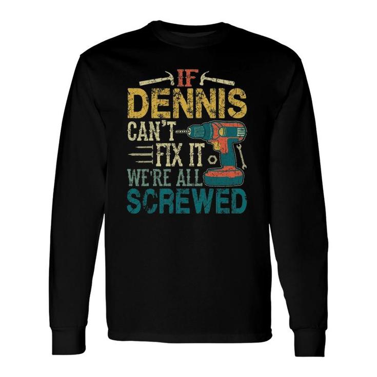 If Dennis Can't Fix It We're All Screwed Long Sleeve T-Shirt T-Shirt