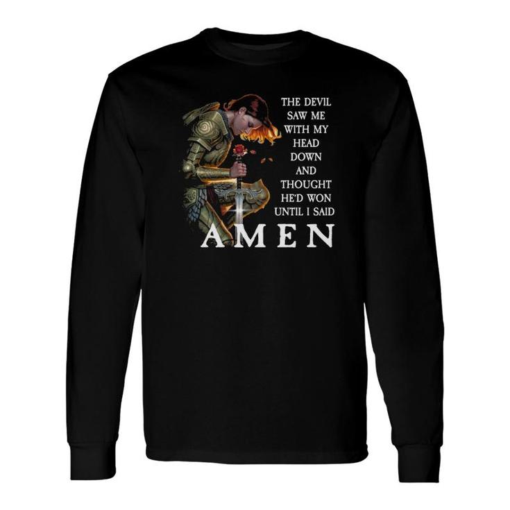 The Devil Saw Me With My Head Down Thought He Won Amen Long Sleeve T-Shirt