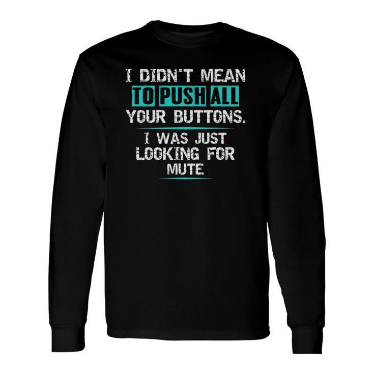I Didn't Mean To Push Your Buttons Hilarious Sarcastic Joke Long Sleeve T-Shirt T-Shirt