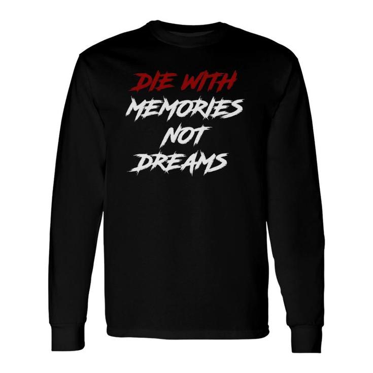 Die With Memories Not Dreams In Classic Font Long Sleeve T-Shirt
