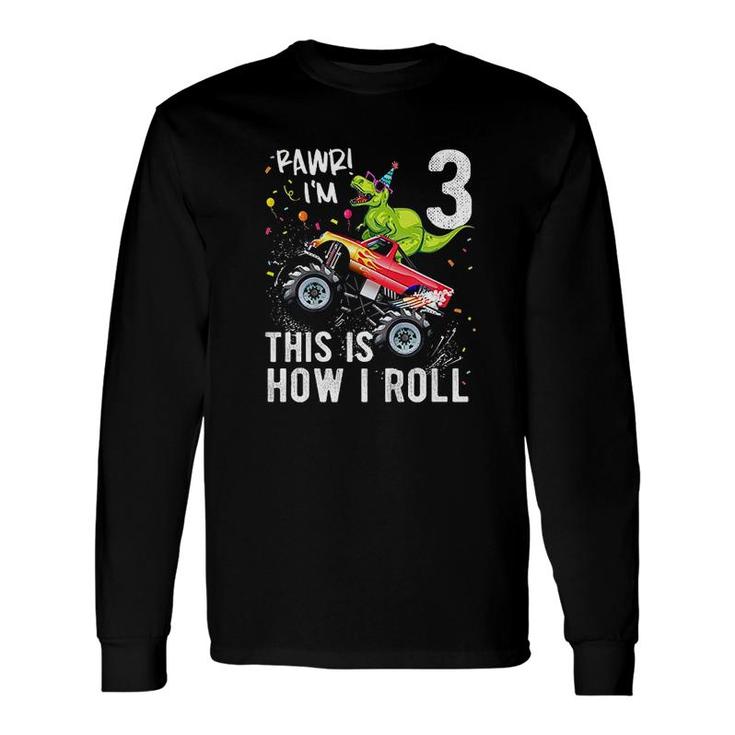 Dinosaur Monster Truck 3rd Birthday Boys and Girls This Is How I Roll Long Sleeve T-Shirt