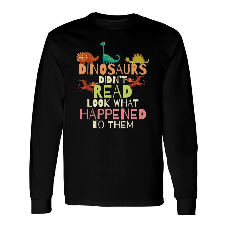 Dinosaurs Didn't Read Look What Happened To Them Teacher Long Sleeve T-Shirt T-Shirt