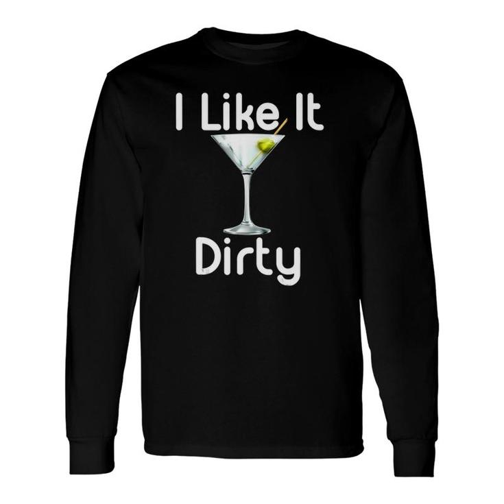 I Like It Dirty Martini Happy Hour For Drinker Long Sleeve T-Shirt T-Shirt