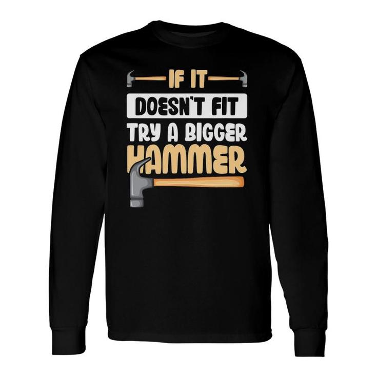If It Doesn't Fit Try A Bigger Hammer Long Sleeve T-Shirt T-Shirt