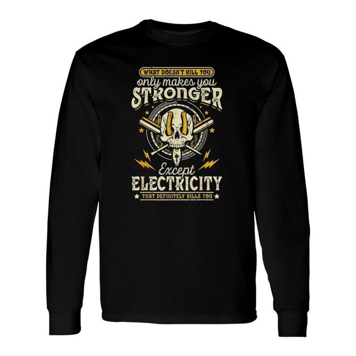 What Doesn't Kill You Only Makes You Stronger Electrician Long Sleeve T-Shirt T-Shirt