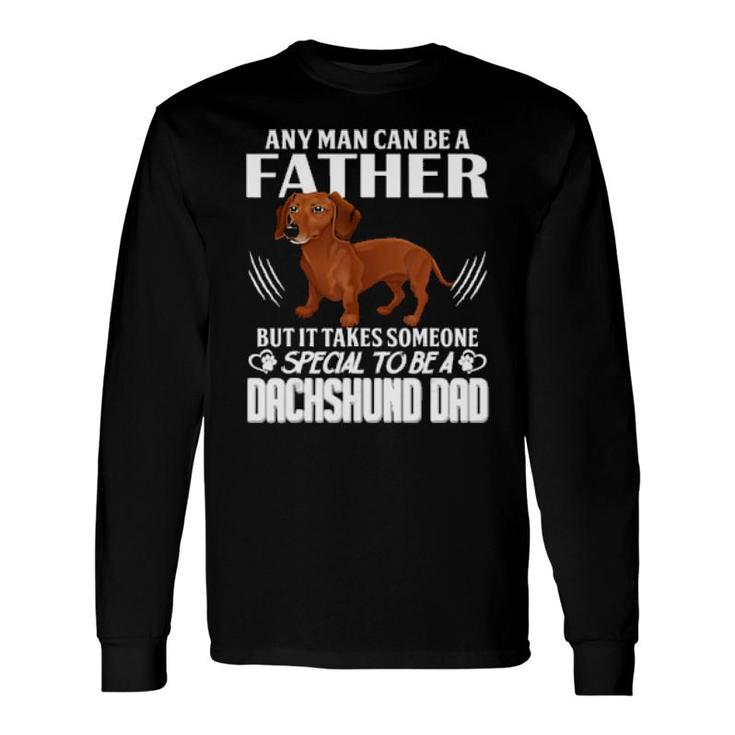 Dog Any Man Can Be A Father But It Takes Someone Special To Be A Dachshund Dad 288 Paws Long Sleeve T-Shirt T-Shirt