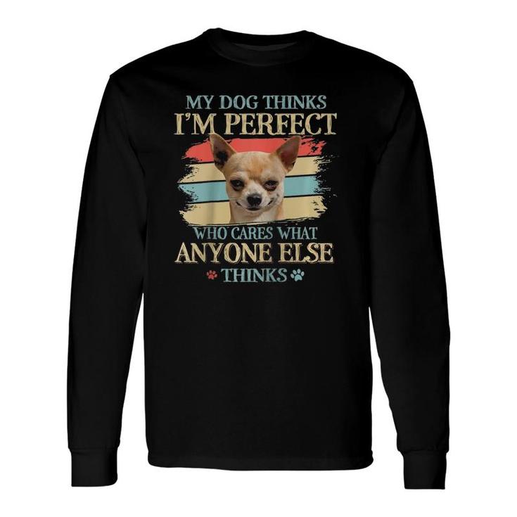 My Dog Thinks I'm Perfect Who Cares What Anyone Else Thinks Raglan Baseball Tee Long Sleeve T-Shirt