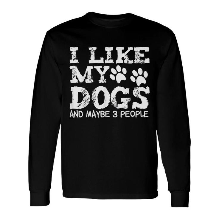 I Like My Dogs And Maybe 3 People Sarcastic Dog Lover Long Sleeve T-Shirt