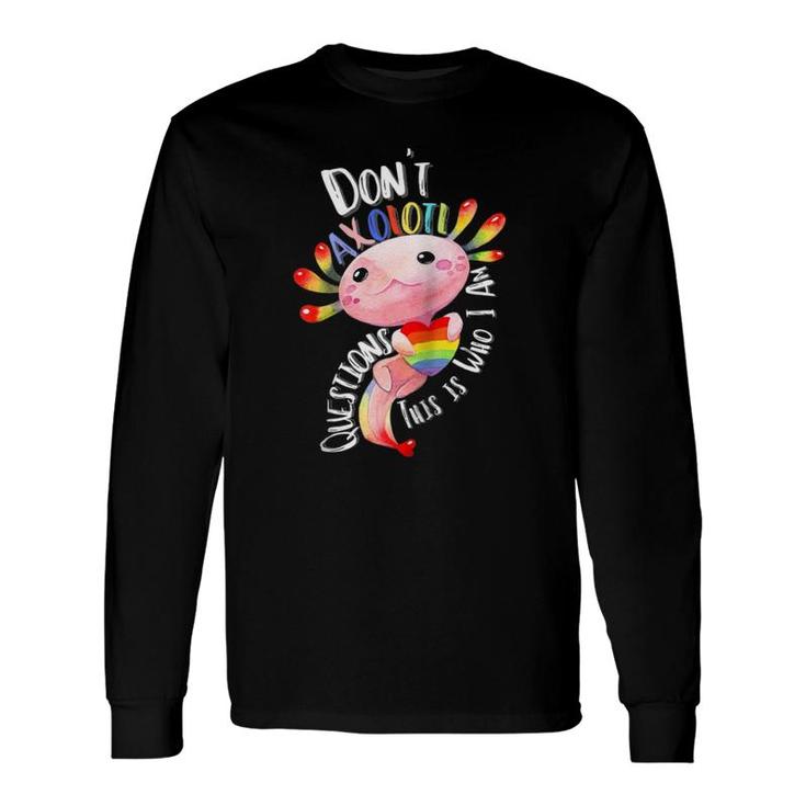 Don't Axolotl Questions This Is Who I Am Rainbow Flag Lgbtq Raglan Baseball Tee Long Sleeve T-Shirt T-Shirt