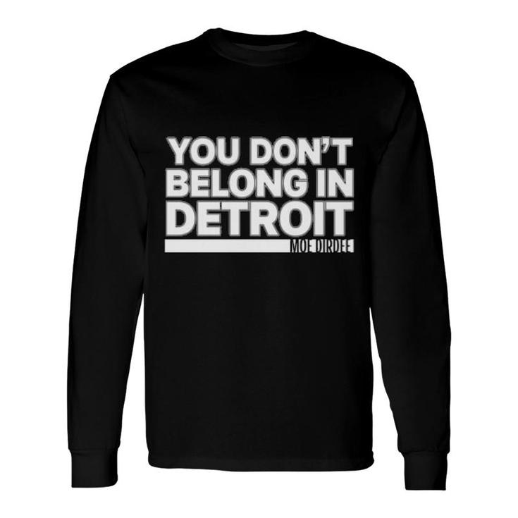 You Don't Belong In Detroit Long Sleeve T-Shirt T-Shirt