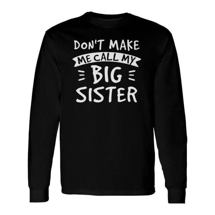 Don't Make Me Call My Big Sister Siblings Brother Long Sleeve T-Shirt T-Shirt