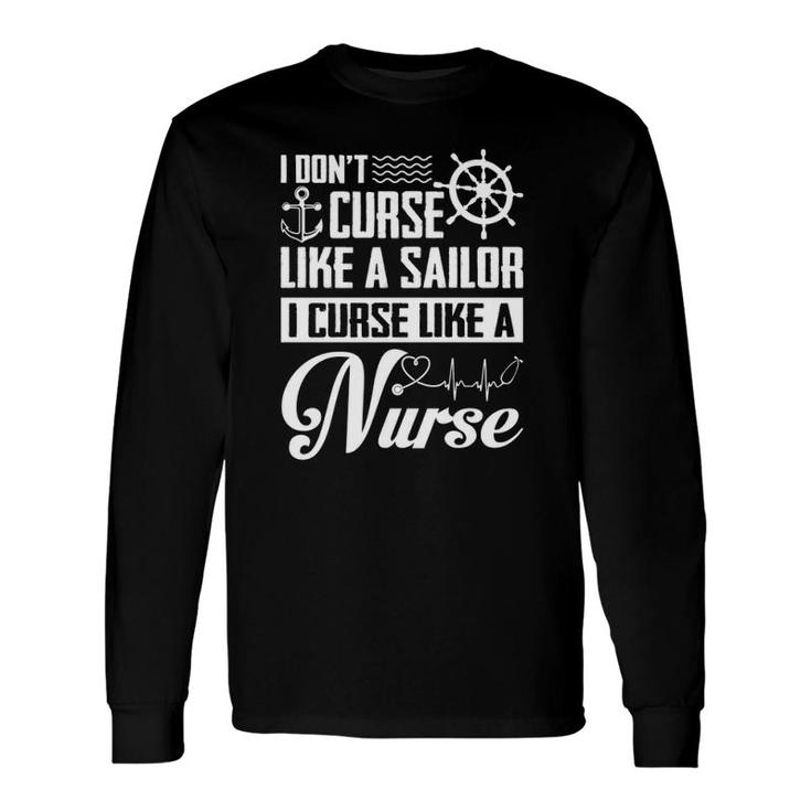 I Don't Curse Like A Sailor I Curse Like A Nurse Long Sleeve T-Shirt T-Shirt