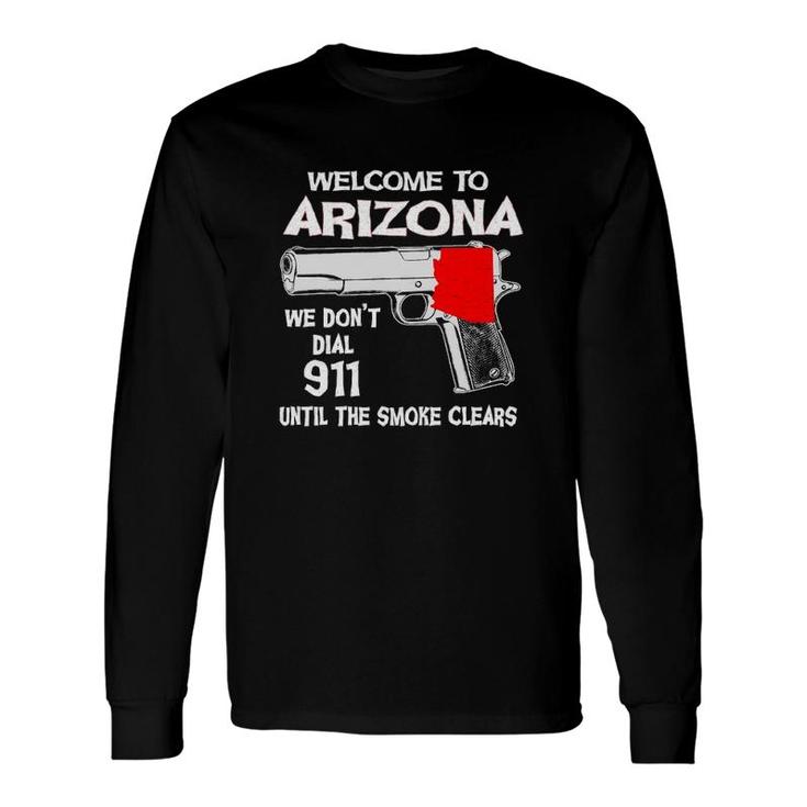 We Don't Dial 911 Welcome To Arizona Long Sleeve T-Shirt T-Shirt