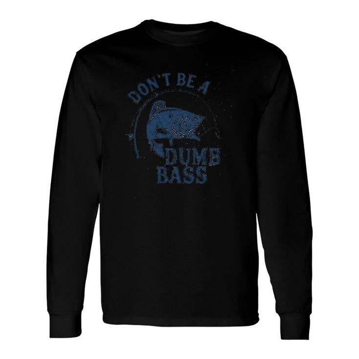Dont Be A Dumb Bass Long Sleeve T-Shirt T-Shirt