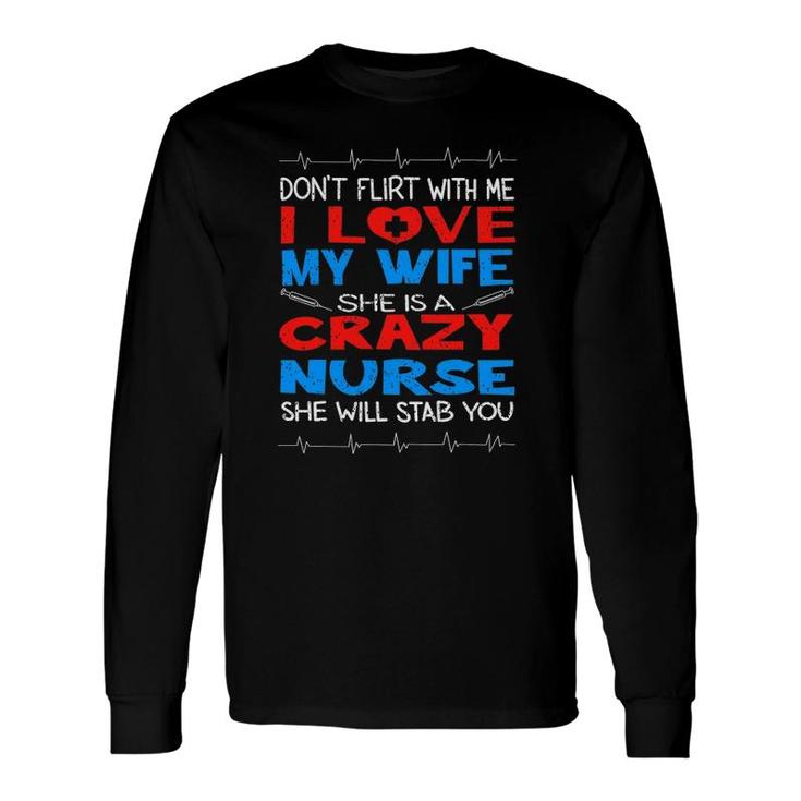 Don't Flirt With Me I Love My Crazy Nurse Wife Long Sleeve T-Shirt T-Shirt