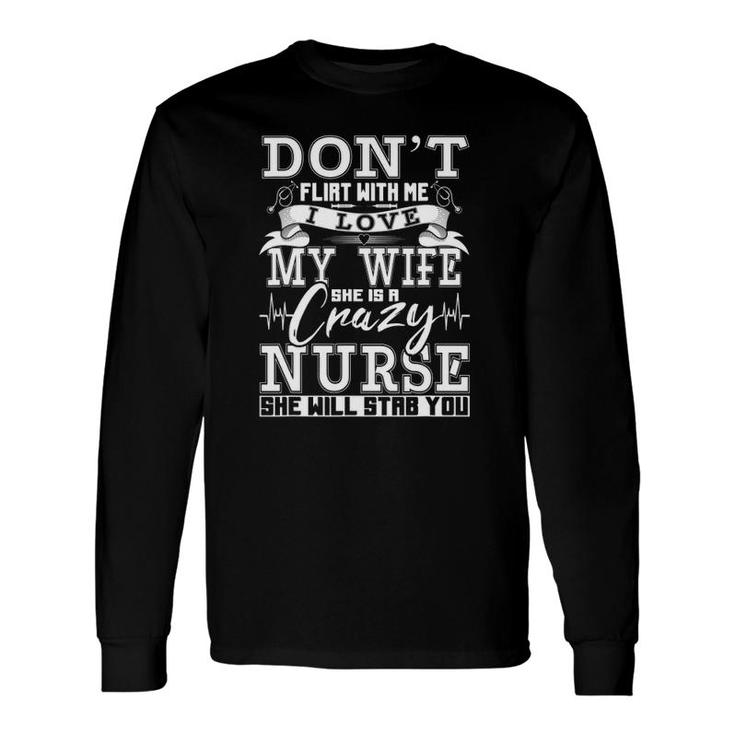 Don't Flirt With Me I Love My Wife She Is Crazy Nurse Long Sleeve T-Shirt T-Shirt