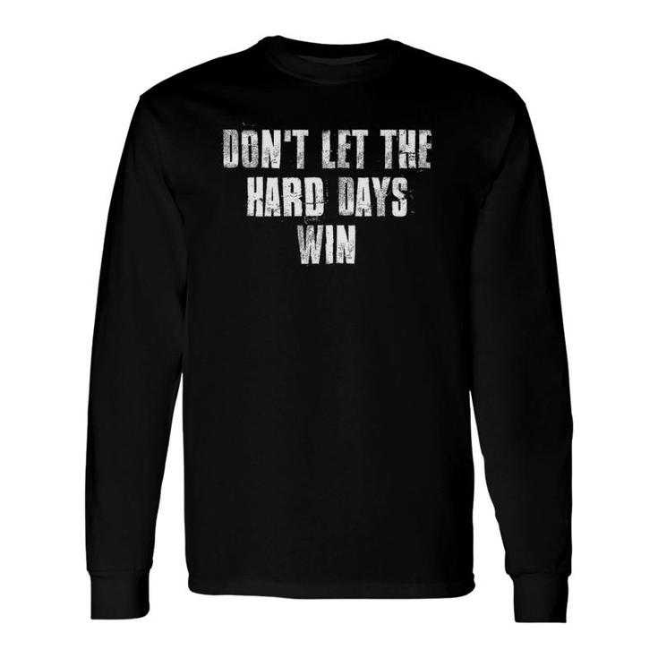 Don't Let The Hard Days Win Motivational Gym Fitness Workout Long Sleeve T-Shirt T-Shirt