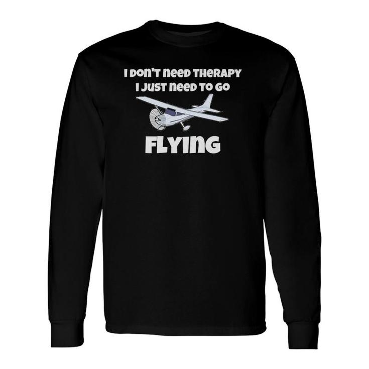 I Don't Need Therapy, I Just Need To Go Flying Long Sleeve T-Shirt T-Shirt
