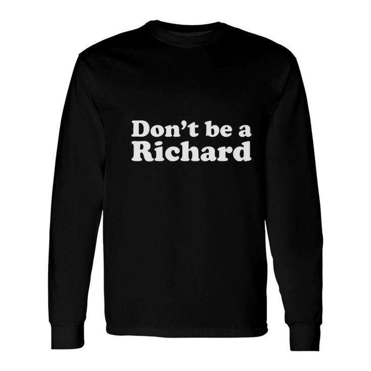 Dont Be A Richard Long Sleeve T-Shirt