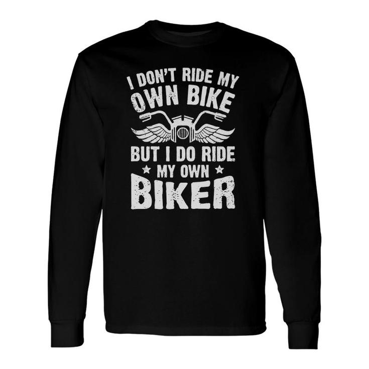 I Don't Ride My Own Bike But I Do Ride My Own Biker Long Sleeve T-Shirt T-Shirt