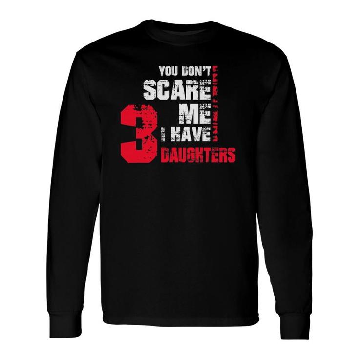 You Don't Scare Me I Have 3 Daughters Fathers Day Gif Long Sleeve T-Shirt T-Shirt