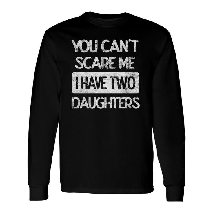 You Don't Scare Me I Have Two Daughters Humor Father Dad Long Sleeve T-Shirt T-Shirt