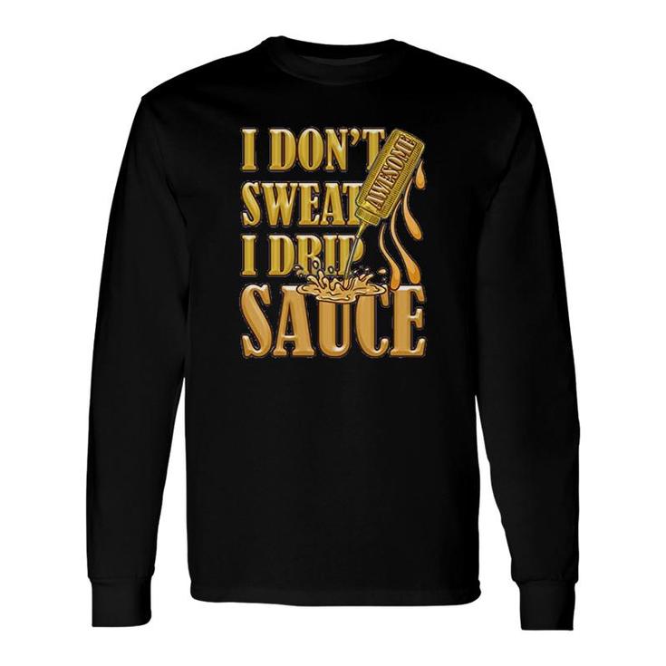 I Dont Sweat I Drip Awesome Sauce Long Sleeve T-Shirt T-Shirt
